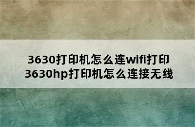 3630打印机怎么连wifi打印 3630hp打印机怎么连接无线